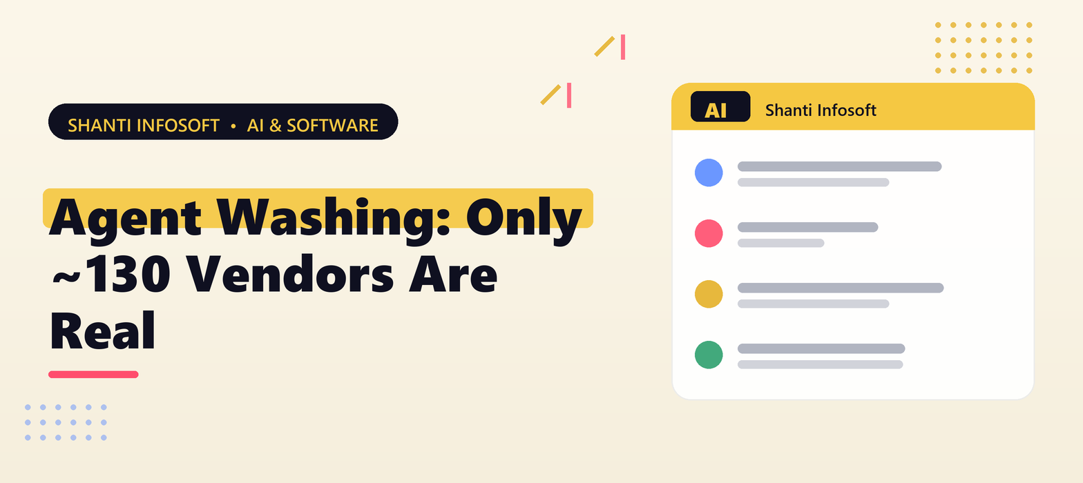 Agent Washing: Only ~130 of the Thousands of 'AI Agent' Vendors Are Real. &mdash; Shanti Infosoft 2026