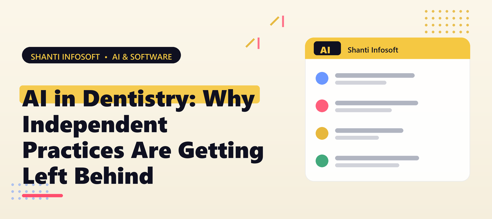 AI in Dentistry: Why Independent Practices Are Getting Left Behind (and How to Catch Up) — Shanti Infosoft 2026