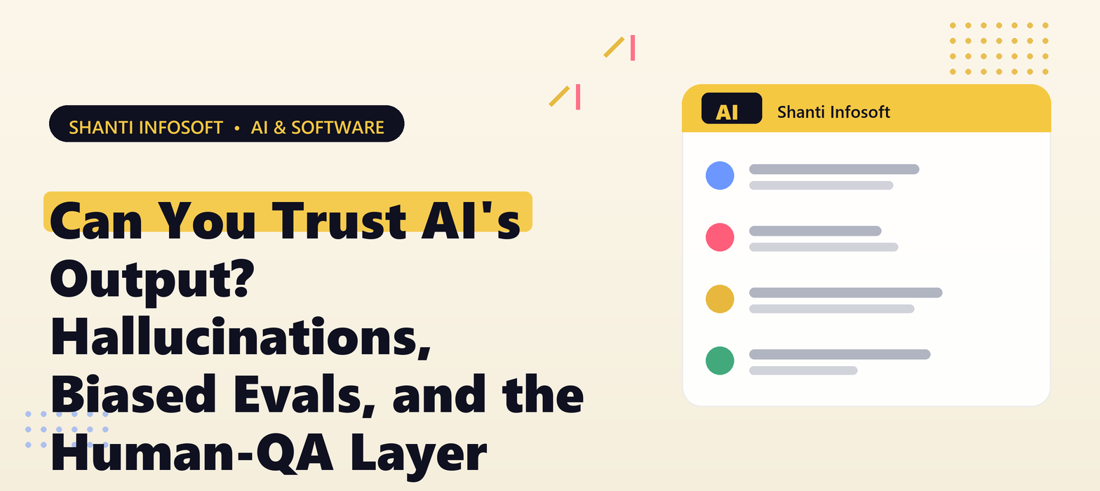 Can You Trust AI's Output? Hallucinations, Biased Evals, and the Human-QA Layer — Shanti Infosoft 2026
